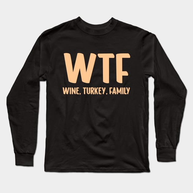 WTF - Wine Turkey Family Funny Thanksgiving Long Sleeve T-Shirt by Emilied